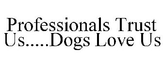 PROFESSIONALS TRUST US.....DOGS LOVE US