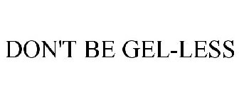 DON'T BE GEL-LESS