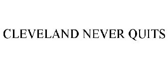 CLEVELAND NEVER QUITS