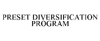 PRESET DIVERSIFICATION PROGRAM