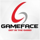 G GAMEFACE GET IN THE GAME!