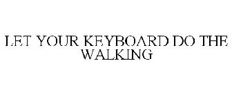 LET YOUR KEYBOARD DO THE WALKING
