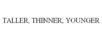 TALLER. THINNER. YOUNGER.