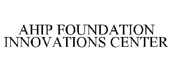 AHIP FOUNDATION INNOVATIONS CENTER