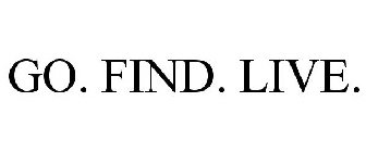 GO. FIND. LIVE.