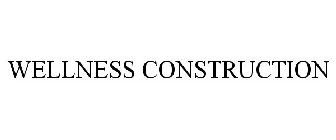 WELLNESS CONSTRUCTION