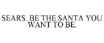 SEARS. BE THE SANTA YOU WANT TO BE.