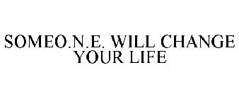 SOMEO.N.E. WILL CHANGE YOUR LIFE