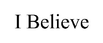 I BELIEVE