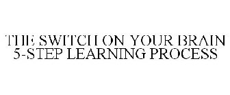 THE SWITCH ON YOUR BRAIN 5-STEP LEARNING PROCESS