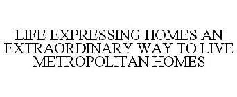 LIFE EXPRESSING HOMES AN EXTRAORDINARY WAY TO LIVE METROPOLITAN HOMES