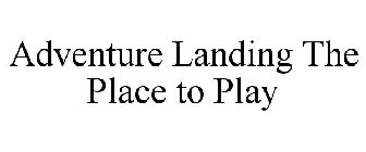 ADVENTURE LANDING THE PLACE TO PLAY