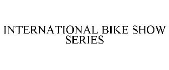 INTERNATIONAL BIKE SHOW SERIES