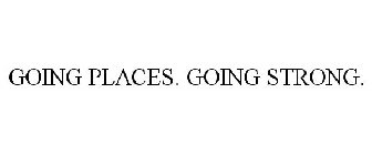 GOING PLACES. GOING STRONG.