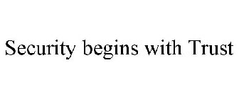 SECURITY BEGINS WITH TRUST