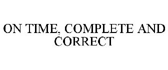 ON TIME, COMPLETE AND CORRECT