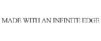 MADE WITH AN INFINITE EDGE