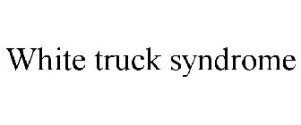 WHITE TRUCK SYNDROME