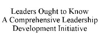 LEADERS OUGHT TO KNOW A COMPREHENSIVE LEADERSHIP DEVELOPMENT INITIATIVE