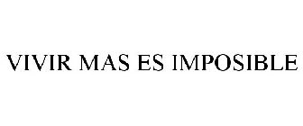 VIVIR MAS ES IMPOSIBLE