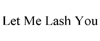 LET ME LASH YOU