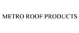 METRO ROOF PRODUCTS