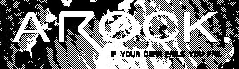 AROCK. IF YOUR GEAR FAILS YOU FAIL