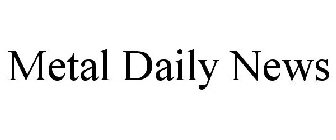 METAL DAILY NEWS