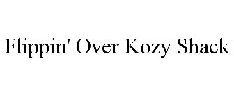 FLIPPIN' OVER KOZY SHACK