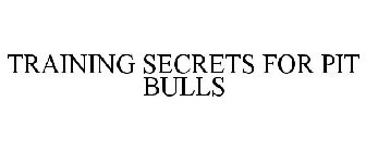 TRAINING SECRETS FOR PIT BULLS