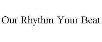 OUR RHYTHM YOUR BEAT