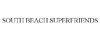 SOUTH BEACH SUPERFRIENDS