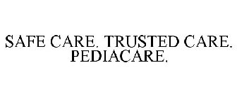 SAFE CARE. TRUSTED CARE. PEDIACARE.