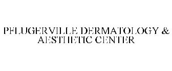 PFLUGERVILLE DERMATOLOGY & AESTHETIC CENTER