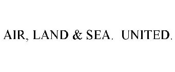 AIR, LAND & SEA. UNITED.