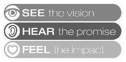 SEE THE VISION HEAR THE PROMISE FEEL THE IMPACT