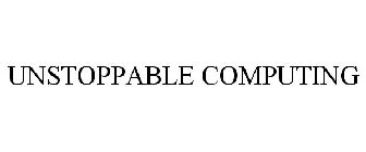 UNSTOPPABLE COMPUTING