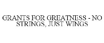 GRANTS FOR GREATNESS - NO STRINGS, JUST WINGS