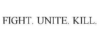 FIGHT. UNITE. KILL.