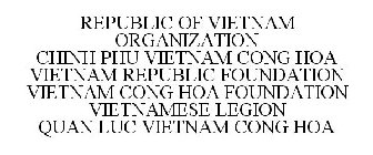 REPUBLIC OF VIETNAM ORGANIZATION CHINH PHU VIETNAM CONG HOA VIETNAM REPUBLIC FOUNDATION VIETNAM CONG HOA FOUNDATION VIETNAMESE LEGION QUAN LUC VIETNAM CONG HOA