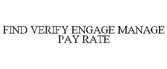 FIND VERIFY ENGAGE MANAGE PAY RATE