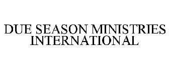 DUE SEASON MINISTRIES INTERNATIONAL