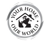 YOUR HOME · OUR WORLD ·