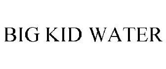 BIG KID WATER