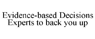 EVIDENCE-BASED DECISIONS EXPERTS TO BACK YOU UP