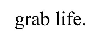 GRAB LIFE.