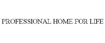 PROFESSIONAL HOME FOR LIFE
