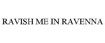 RAVISH ME IN RAVENNA