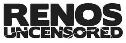 RENOS UNCENSORED