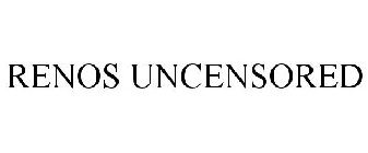 RENOS UNCENSORED